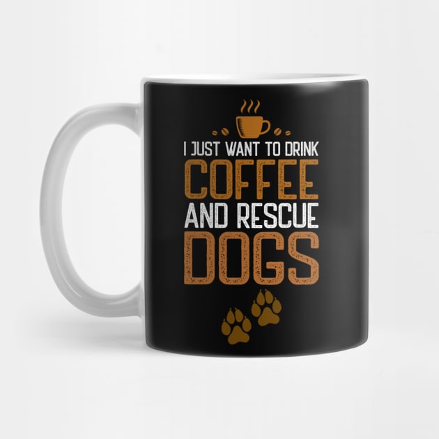 I Just Want To Drink Coffee And Rescue Dogs by DragonTees